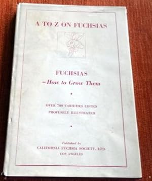 Seller image for A to Z Fuchsias How to Grow Thim, Over 700 Varieties Listed. Plus Supplement Listing 1952 and 1953 Introductions, laid in. for sale by The Bookstall