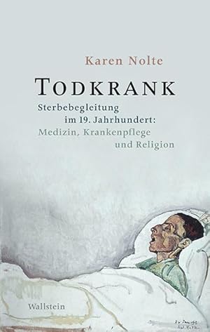 Seller image for Todkrank : Sterbebegleitung im 19. Jahrhundert: Medizin, Krankenpflege und Religion for sale by AHA-BUCH GmbH