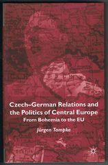 Czech-German Relations and the Politics of Central Europe: From Bohemia to the EU