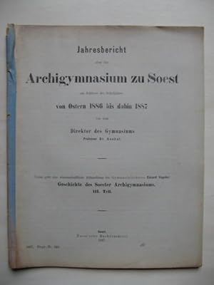 Bild des Verkufers fr Jahresbericht ber das Archigymnasium zu Soest am Schlusse des Schuljahres von Ostern 1886 bis dahin 1887 von dem Direktor des Gymnasiums Professor Dr. Goebel. Voran geht eine wissenschaftliche Abhandlung des Gymnasiallehrers Eduard Vogeler: "Geschichte des Soester Archigymnasiums. III.Teil." zum Verkauf von Antiquariat Steinwedel