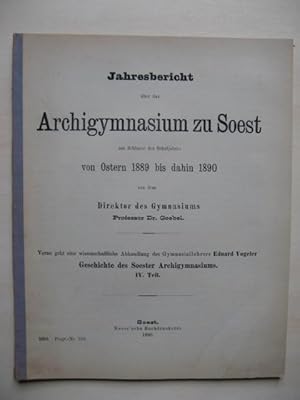 Bild des Verkufers fr Jahresbericht ber das Archigymnasium zu Soest am Schlusse des Schuljahres von Ostern 1889 bis dahin 1890 von dem Direktor des Gymnasiums Professor Dr. Goebel. Voran geht eine wissenschaftliche Abhandlung des Gymnasiallehrers Eduard Vogeler: "Geschichte des Soester Archigymnasiums. IV.Teil." zum Verkauf von Antiquariat Steinwedel