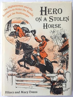 Bild des Verkufers fr Hero on a Stolen Horse, the Highwayman & His Brothers-in-arms, the Bandit & the Bushranger. zum Verkauf von Appleford Bookroom