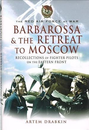 Seller image for THE RED AIR FORCE AT WAR : BARBAROSSA AND THE RETREAT TO MOSCOW : RECOLLECTIONS OF FIGHTER PILOTS ON THE EASTERN FRONT for sale by Paul Meekins Military & History Books