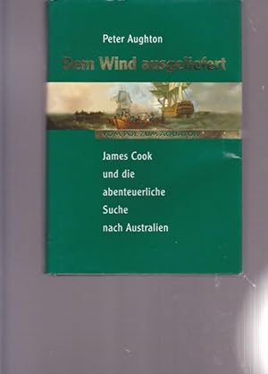 Dem Wind ausgeliefert. Vom Pol zum Aquator. James Cook und die abenteuerliche Suche nach Australien.
