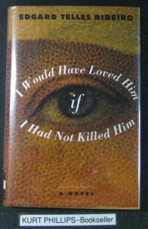 I Would Have Loved Him, If I Had Not Killed Him: A Novel (Signed Copy)