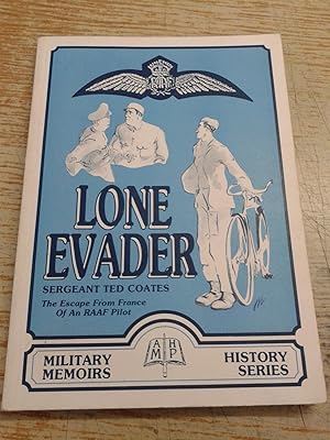 LONE EVADER - THE ESCAPE FROM FRANCE OF RAAF SERGEANT PILOT TED COATES 1942 - 1943