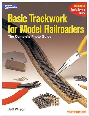 Basic Trackwork for Model Railroaders: The Complete Photo Guide