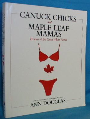 Immagine del venditore per Canuck Chicks and Maple Leaf Mamas: Women of the Great White North venduto da Alhambra Books