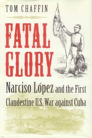 Image du vendeur pour Fatal Glory; Narcisco Lopez and the First Clandestine U. S. War Against Cuba mis en vente par Paperback Recycler