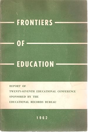 Image du vendeur pour Frontiers of Education: A report of the Twenty-seventh educational conference, New York City, November 1 and 2, 1962, held under the auspices of the Educational Records Bureau mis en vente par Snookerybooks