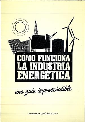 Imagen del vendedor de COMO FUNCIONA LA INDUSTRIA ENERGETICA (UNA GUIA IMPRESCINDIBLE) a la venta por Papel y Letras