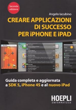 Creare Applicazioni di Successo per iPhone e iPad - Guida completa e aggiornata a SDK 5, iPhone 4...
