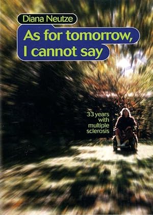 Bild des Verkufers fr As for Tomorrow, I Cannot Say: Thirty-Three Years With Multiple Sclerosis zum Verkauf von Godley Books