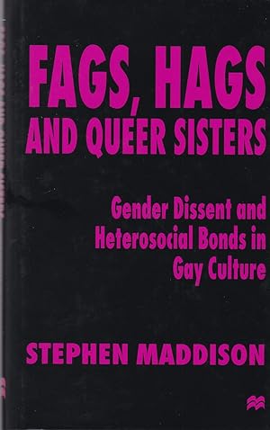 Fags, Hags and Queer Sisters: Gender Dissent and Heterosocial Bonding in Gay Culture
