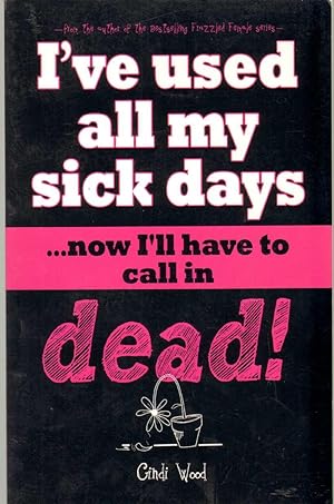 Imagen del vendedor de I'VE USED ALL MY SICK DAYS . . . Now I'Ll Have to Call in Dead! a la venta por The Avocado Pit