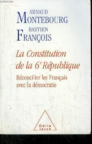 Bild des Verkufers fr LA CONSTITUTION DE LA 6EME REPUBLIQUE - ERCONCILIER LES FRANCAISS AVEC LA DEMOCRATIE zum Verkauf von Le-Livre