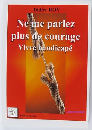 Image du vendeur pour Ne Me Parlez Plus de Courage mis en vente par Librairie du Bassin