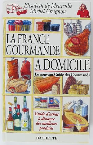 La France gourmande à domicile Le nouveau guide des gourmands - Guide d'achat à distance des meil...