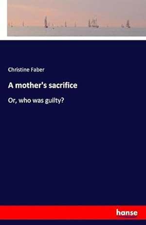 Seller image for A mother's sacrifice : Or, who was guilty? for sale by AHA-BUCH GmbH