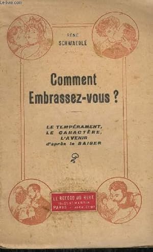 Seller image for COMMENT EMBRASSEZ-VOUS ? LE TEMPERAMENT, LE CARACTERE, L'AVENIR D'APRES LE BAISER for sale by Le-Livre