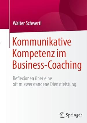 Bild des Verkufers fr Kommunikative Kompetenz im Business-Coaching : Reflexionen ber eine oft missverstandene Dienstleistung zum Verkauf von AHA-BUCH GmbH