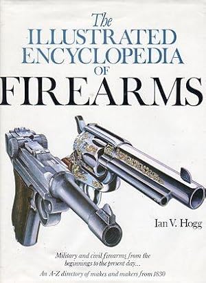 The Illustrated Encyclopedia of Firearms: Military and Civil Firearms from the Beginnings to the ...