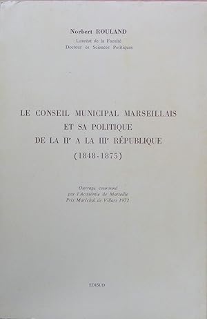 Seller image for Le Conseil municipal marseillais et sa politique de la IIe  la IIIe Rpublique (1848-1875) for sale by Bouquinerie L'Ivre Livre