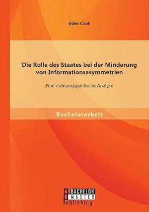 Seller image for Die Rolle des Staates bei der Minderung von Informationsasymmetrien: Eine ordnungspolitische Analyse for sale by Rheinberg-Buch Andreas Meier eK