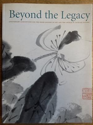 Seller image for Beyond the Legacy: Anniversary Acquisitions for the Freer Gallery of Art and the Arthur M. Sackler Gallery for sale by Mullen Books, ABAA