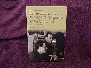 1939-1945 Delphin Debenest Un Magistrat En Guerre Contre Le Nazisme Invasion, Résistance, Buchenw...