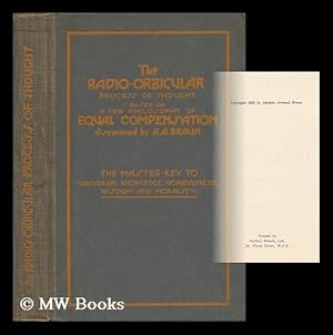 Bild des Verkufers fr The Radio-Orbicular (Spider-Web) Process of Thought : Based on a New Philosophy of Equal Compensation Discovered by A. A. Braun : the Master-Key to Universal Knowledge, Achievement, Wisdom and Morality zum Verkauf von MW Books Ltd.