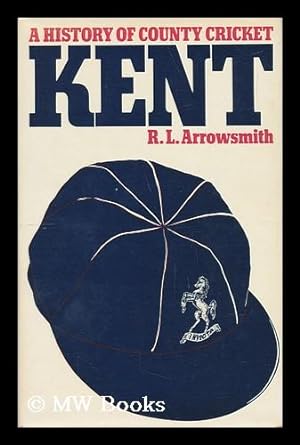 Seller image for Kent: a History of County Cricket / R. L. Arrowsmith for sale by MW Books Ltd.