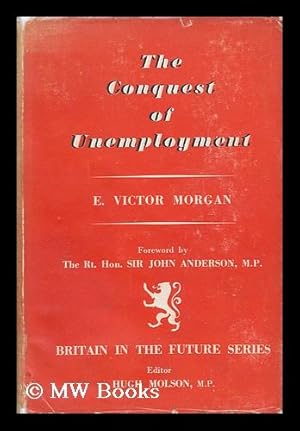 Bild des Verkufers fr Conquest of Unemployment / E. V. Morgan ; under the General Editorship of H. Molson ; [Foreword by the Rt. Hon. Sir J. Anderson] zum Verkauf von MW Books Ltd.