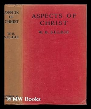 Image du vendeur pour Aspects of Christ / by W. B. Selbie mis en vente par MW Books Ltd.