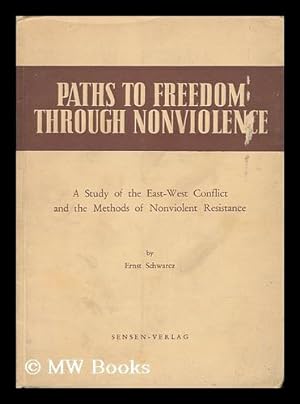 Imagen del vendedor de Paths to Freedom through Nonviolence : a Study of the East-West Conflict and the Methods of Nonviolent Resistance a la venta por MW Books Ltd.