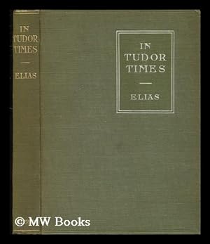 Image du vendeur pour In Tudor Times : Short Character-Studies of the Great Elizabethans / by Edith L. Elias mis en vente par MW Books Ltd.