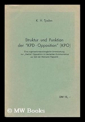 Seller image for Struktur Und Funktion Der Kpd-Opposition (KPO) : Eine Organisations Soziologische Untersuchung Zur Rechtsopposition Im Deutschen Kommunismus Zur Zeit Der Weimarer Republik / K. H. Tjaden for sale by MW Books Ltd.