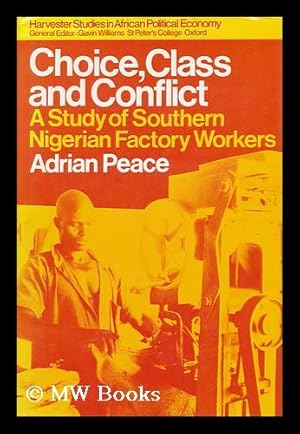 Image du vendeur pour Choice, Class and Conflict : a Study of South Nigerian Factory Workers / Adrian J. Peace mis en vente par MW Books Ltd.