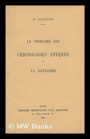 Image du vendeur pour Le Probleme Des Chronologies Antiques. I. La Babylonie / D. Tostivint mis en vente par MW Books Ltd.