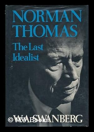 Seller image for Norman Thomas, the Last Idealist / W. A. Swanberg for sale by MW Books Ltd.