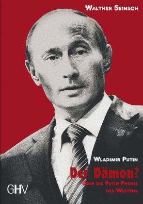 Wladimir Putin - Der Dämon? Über die Putin-Phobie des Westens