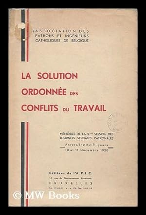 Seller image for Solution Ordonnee Des Conflits Du Travail : Mmeoires De La 9eme Session Des Journees Sociales Patronales ; Anvers Institut St. Ignace 10 Et 11 Decembre 1938 for sale by MW Books