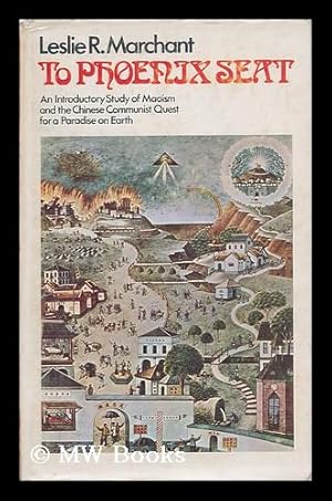 Bild des Verkufers fr To Phoenix Seat; an Introductory Study of Maoism and the Chinese Communist Quest for a Paradise on Earth [By] Leslie R. Marchant zum Verkauf von MW Books