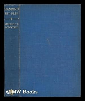 Imagen del vendedor de Mankind Set Free / by Maurice L. Rowntree, with an Introduction by the Rt. Hon. George Lansbury, M. P. a la venta por MW Books