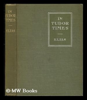 Image du vendeur pour In Tudor Times : Short Character-Studies of the Great Elizabethans / by Edith L. Elias mis en vente par MW Books