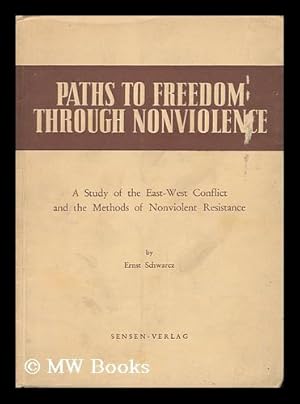 Imagen del vendedor de Paths to Freedom through Nonviolence : a Study of the East-West Conflict and the Methods of Nonviolent Resistance a la venta por MW Books