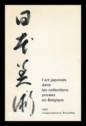 Seller image for Catalogue De L'Exposition "L'art Japonais Dans Les Collections Privees En Belgique. " : Bruxelles, Cinquantenaire. 1967 for sale by MW Books