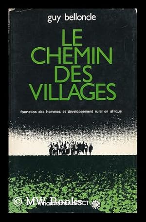Image du vendeur pour Le Chemin Des Villages : Formation Des Hommes Et Developpement Rural En Afrique / Guy Belloncle mis en vente par MW Books