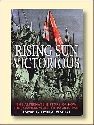 Rising Sun Victorious: The Alternate History of How the Japanese won the Pacific War