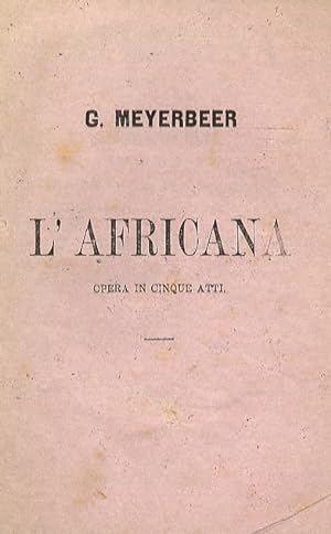 L'Africana. Opera in 5 atti di E. Scribe. Traduzione italiana di M. Marcello. Musica di G. Meyerb...